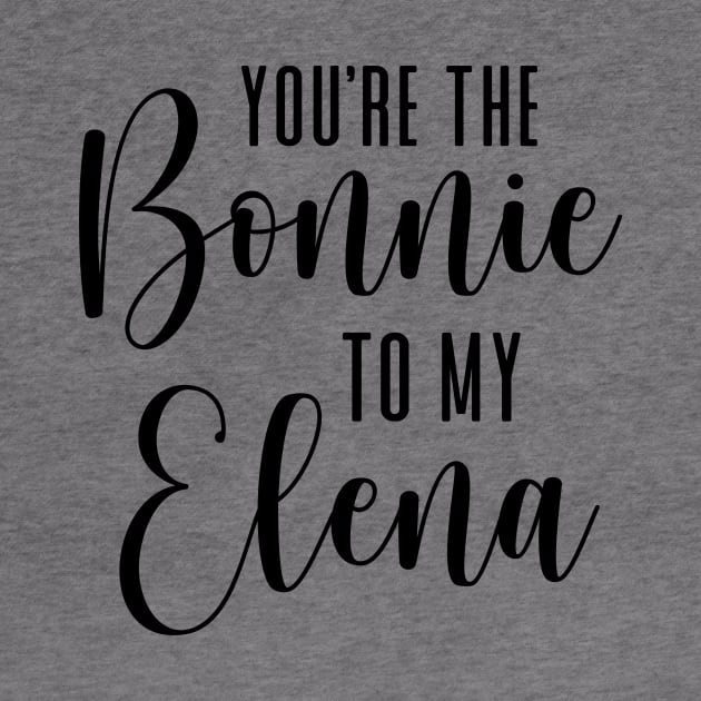You're the Bonnie to my Elena by We Love Gifts